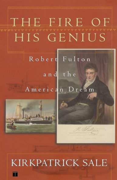 The Fire of His Genius: Robert Fulton and the American Dream