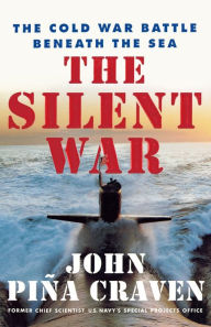 Title: The Silent War: The Cold War Battle Beneath the Sea, Author: John Pina Craven