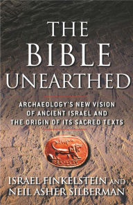 Title: The Bible Unearthed: Archaeology's New Vision of Ancient Israel and the Origin of Sacred Texts, Author: Israel Finkelstein
