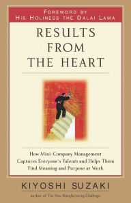Title: Results from the Heart: How to Instill Commitment from Your Employees By Helping Them to Fully Develop Their Talents, Author: Kiyoshi Suzaki