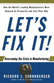 Title: Let's Fix It!: Overcoming the Crisis in Manufacturing, Author: Richard J. Schonberger