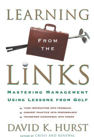 Title: Learning From the Links: Mastering Management Using Lessons from Golf, Author: David K. Hurst