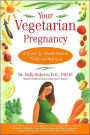 Your Vegetarian Pregnancy: A Month-by-Month Guide to Health and Nutrition