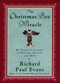 Title: The Christmas Box Miracle: My Spiritual Journey of Destiny, Healing and Hope, Author: Richard Paul Evans
