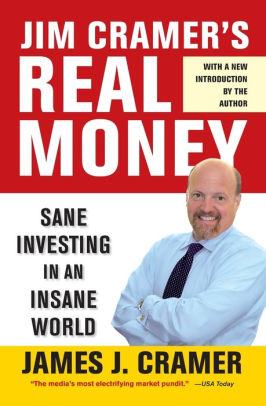 Jim Cramer's Real Money: Sane Investing in an Insane World by James J. Cramer, Paperback | Barnes & Noble®