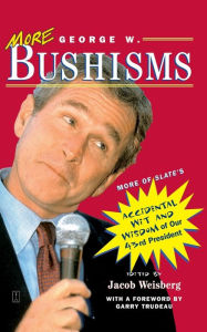 Title: More George W. Bushisms: More of Slate's Accidental Wit and Wisdom of Our 43rd President, Author: Jacob Weisberg