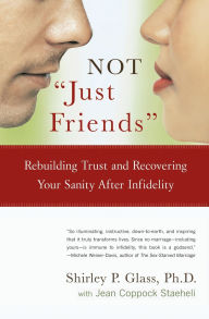 Title: Not Just Friends: Rebuilding Trust and Recovering Your Sanity after Infidelity, Author: Shirley Glass Ph.D.