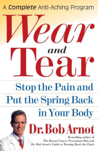 Title: Wear and Tear: Stop the Pain and Put the Spring Back in Your Body, Author: Dr. Bob Arnot