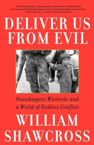 Title: Deliver Us From Evil: Peacekeepers, Warlords and a World of Endless Conflict, Author: William Shawcross