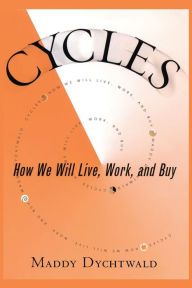 Title: Cycles: How We Will Live, Work, and Buy, Author: Maddy Dychtwald