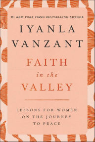 Title: Faith in the Valley: Lessons for Women on the Journey to Peace, Author: Iyanla Vanzant