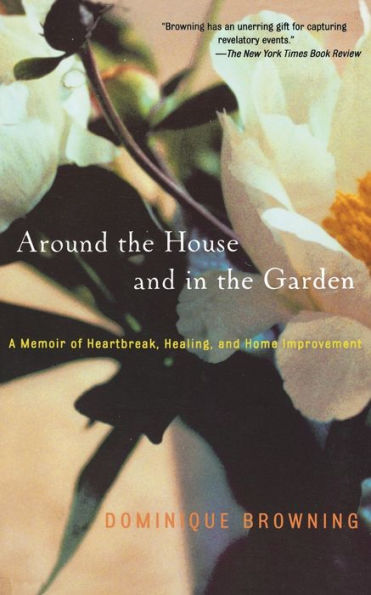 Around the House and Garden: A Memoir of Heartbreak, Healing, Home Improvement