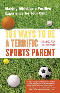 Title: 101 Ways to Be a Terrific Sports Parent: Making Athletics a Positive Experience for Your Child, Author: Joel Fish