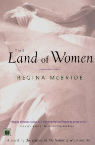 Title: The Land of Women: A Novel, Author: Regina McBride