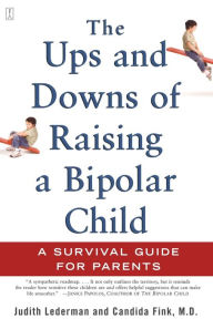 Title: The Ups and Downs of Raising a Bipolar Child: A Survival Guide for Parents, Author: Judith Lederman