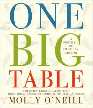 Title: One Big Table: A Portrait of American Cooking: 600 Recipes from the Nation's Best Home Cooks, Farmers, Fishermen, Pit-Masters, and Chefs, Author: Molly O'Neill