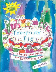 Title: Prosperity Pie: How to Relax About Money and Everything Else, Author: SARK