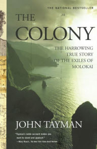 Title: The Colony: The Harrowing True Story of the Exiles of Molokai, Author: John Tayman