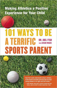 Title: 101 Ways to Be a Terrific Sports Parent: Making Athletics a Positive Experience for Your Child, Author: Joel Fish