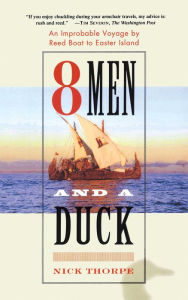 Title: 8 Men and a Duck: An Improbable Voyage by Reed Boat to Easter Island, Author: Nick Thorpe