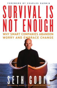 Title: Survival Is Not Enough; Why Smart Companies Abandon Worry and Embrace Change, Author: Seth Godin