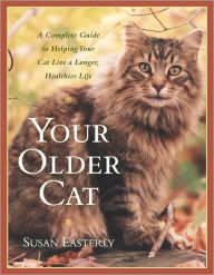 Title: Your Older Cat: A Complete Guide to Nutrition, Natural Health Remedies, and Veterinary Care, Author: Susan Easterly