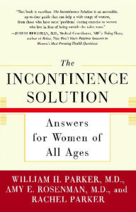 Title: The Incontinence Solution: Answers for Women of All Ages, Author: William H. Parker