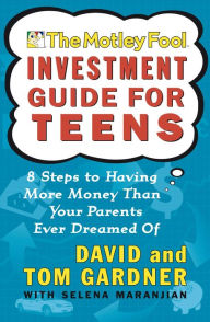 Title: The Motley Fool Investment Guide for Teens: 8 Steps to Having More Money Than Your Parents Ever Dreamed Of, Author: David Gardner