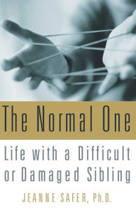 Title: The Normal One: Life with a Difficult or Damaged Sibling, Author: Jeanne Safer Ph.D.