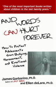 Title: And Words Can Hurt Forever: How to Protect Adolescents from Bullying, Harassment, and Emotional Violence, Author: James Garbarino Ph.D.