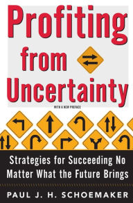 Title: Profiting From Uncertainty: Strategies for Succeeding No Matter What the Future Brings, Author: Paul Schoemaker