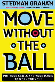 Title: Move Without the Ball: Put Your Skills and Your Magic to Work for You, Author: Stedman Graham