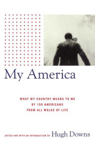 Title: My America: What This Country Means to Me by 150 Americans from All Walks of Life, Author: Hugh Downs