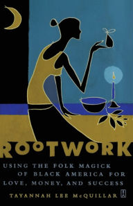 Title: Rootwork: Using the Folk Magick of Black America for Love, Money and Success, Author: Tayannah Lee McQuillar