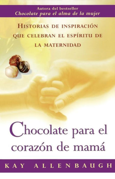 Chocolate para el corazon de mama: Historias inspiracion que celebran espiritu la maternidad (Chocolate for a Mother's Heart)