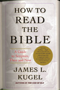 Title: How to Read the Bible: A Guide to Scripture, Then and Now, Author: James L. Kugel