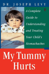 Title: My Tummy Hurts: A Complete Guide to Understanding and Treating Your Child's Stomachaches, Author: Joseph Levy M.D.