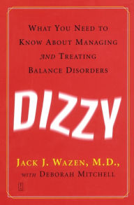 Title: Dizzy: What You Need to Know About Managing and Treating Balance Disorders, Author: Jack J. Wazen M.D.