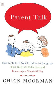 Title: Parent Talk: How to Talk to Your Children in Language That Builds Self-Esteem and Encourages Responsibility, Author: Chick Moorman