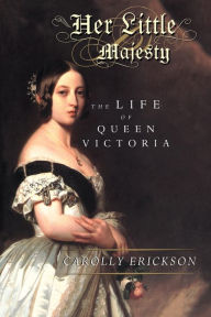 Title: Her Little Majesty: The Life of Queen Victoria, Author: Carolly Erickson