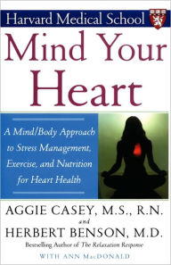 Title: Mind Your Heart: A Mind/Body Approach to Stress Management, Exercise, and Nutrition for Heart Health, Author: Herbert Benson