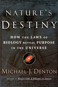 Title: Nature's Destiny: How the Laws of Biology Reveal Purpose in the Universe, Author: Michael Denton