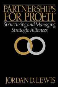 Title: Partnerships for Profit: Structuring and Managing Strategic Alliances, Author: Jordan D. Lewis