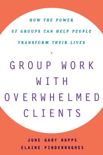 Group Work With Overwhelmed Clients: How the Power of Groups Can Help People Transform