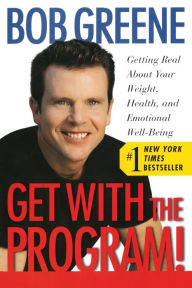 Title: Get with the Program!: Getting Real About Your Weight, Health, and Emotional Well-Being, Author: Bob Greene