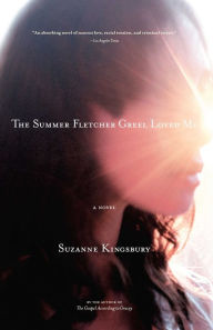 Title: The Summer Fletcher Greel Loved Me: A Novel, Author: Suzanne Kingsbury