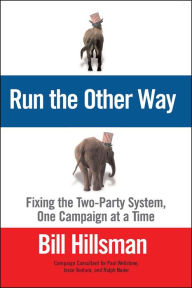 Title: Run the Other Way: Fixing the Two-Party System, One Campaign at a Time, Author: Bill Hillsman