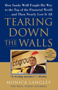 Title: Tearing Down the Walls: How Sandy Weill Fought His Way to the Top of the Financial World. . .and Then Nearly Lost It All, Author: Monica Langley