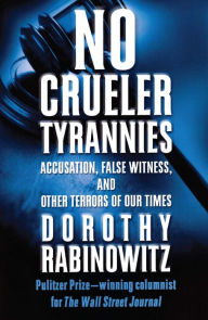 Title: No Crueler Tyrannies: Accusation, False Witness, and Other Terrors of Our Times, Author: Dorothy Rabinowitz
