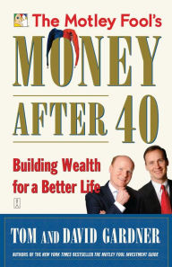 Title: The Motley Fool's Money After 40: Building Wealth for a Better Life, Author: David Gardner